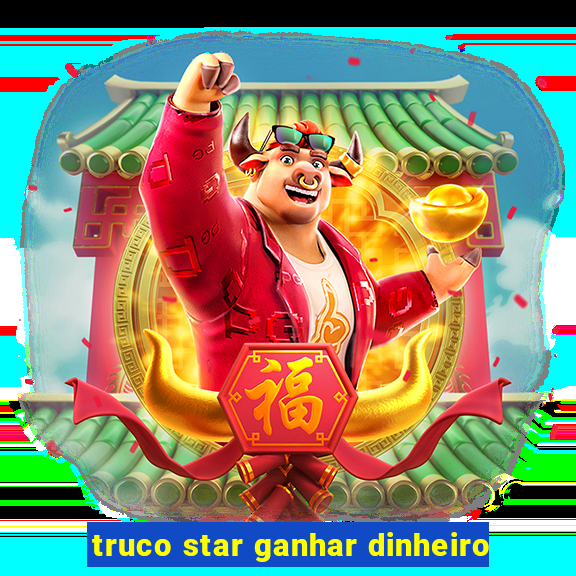 truco star ganhar dinheiro